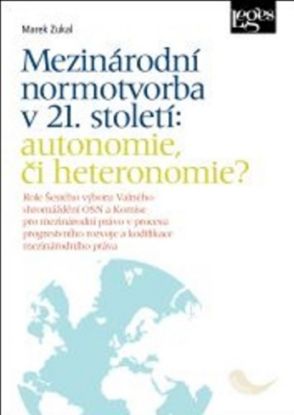 Mezinárodní normotvorba v 21. století: autonomie, či heteronomie?ole Šestého výboru Valného shromáždění OSN a Komise pro mezinárodní právo