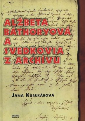 Alžbeta Báthoryová a svedkovia z archívu