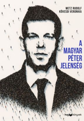 A Magyar Péter-jelenség - Egy politikai felemelkedés anatómiája