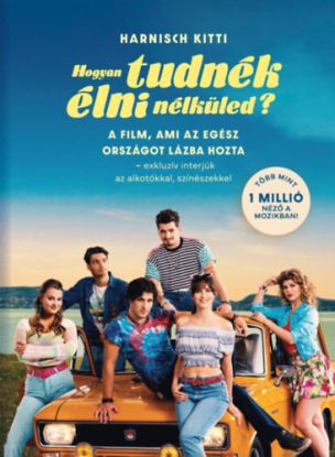 Hogyan tudnék élni nélküled? - A film, ami az egész országot lázba hozta - exkluzív interjúk az alkotókkal, színészekkel