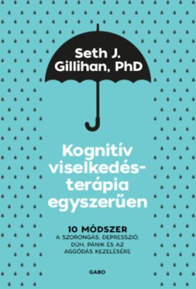 Kognitív viselkedésterápia egyszerűen - 10 módszer a szorongás, depresszió, düh, pánik és az aggódás kezelésére