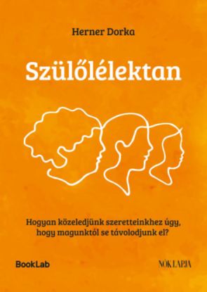Szülőlélektan - Hogyan közeledjünk szeretteinkhez úgy, hogy magunktól se távolodjunk el?