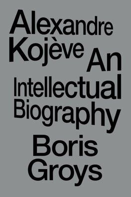 Alexandre Kojeve - An Intellectual Biography