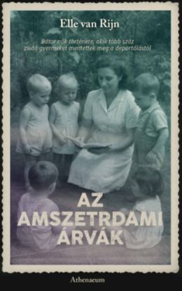 Az amszterdami árvák - Bátor nők története, akik több száz zsidó gyermeket mentettek meg a deportálástól
