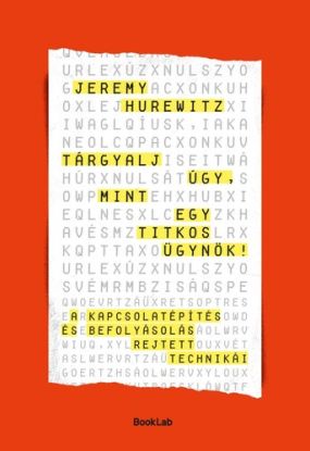 Tárgyalj úgy, mint egy titkos ügynök – A kapcsolatépítés és befolyásolás rejtett technikái