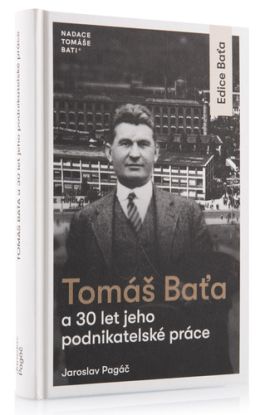 Tomáš Baťa a 30 let jeho podnikatelské práce