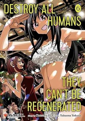 Destroy All Humans. They Cant Be Regenerated. A Magic: The Gathering Manga, Vol. 6