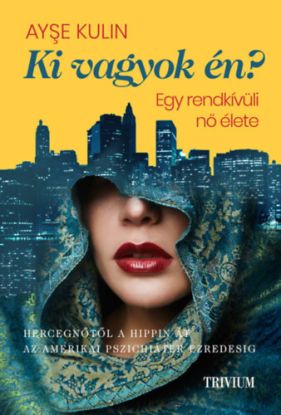 Ki vagyok én? - Egy rendkívüli nő élete - Hercegnőtől a hippin át az amerikai pszichiáter ezredesig