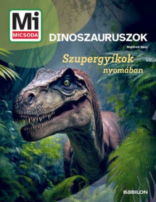 Dinoszauruszok - Mi MICSODA ÚJ - Szupergyíkok nyomában