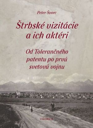 Štrbské vizitácie a ich aktéri. Od Tolerančného patentu po prvú svetovú vojnu