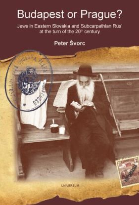 Budapest or Prague? Jews in Eastern Slovakia and Subcarpathian Rus’ at the turn of the 20th century