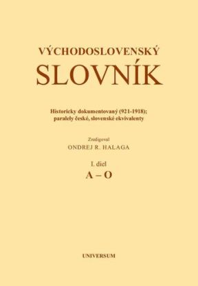 Východoslovenský slovník. Historicky dokumentovaný (921-1918); Paralely české, slovenské ekvivalenty. I. diel (A-O)