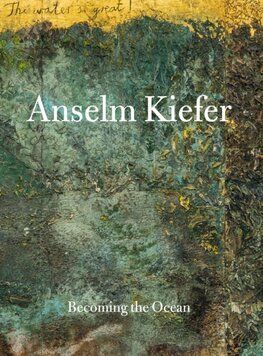 Anselm Kiefer - Becoming the Ocean