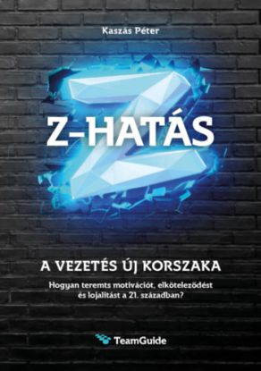 Z-HATÁS - A vezetés új korszaka - Hogyan teremts motivációt, elköteleződést és lojalitást a 21. században?