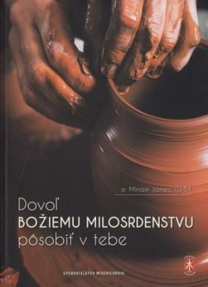Dovoľ Božiemu milosrdenstvu pôsobiť v tebe