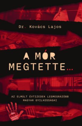 A mór megtette - Az elmúlt évtizedek legmegrázóbb magyar gyilkosságai
