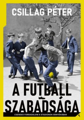 A futball szabadsága - Csendes forradalom a stadionok árnyékában