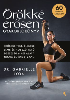Örökké erősen gyakorlókönyv - Erősebb test, élesebb elme és hosszú távú egészség 6 hét alatt, tudományos alapon