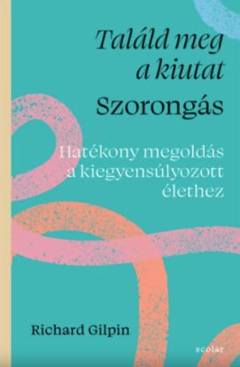 Találd meg a kiutat - Szorongás - Hatékony megoldás a kiegyensúlyozott élethez