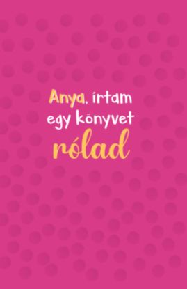 Anya, írtam egy könyvet rólad