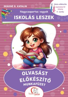 Nagycsoportos vagyok - Iskolás leszek: Olvasást előkészítő munkafüzet - Iskola-előkészítés szeptembertől májusig - 0. osztály