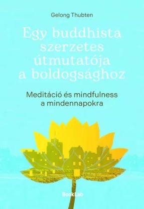 Egy buddhista szerzetes útmutatója a boldogsághoz
