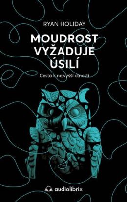 Moudrost vyžaduje úsilí - Cesta k nejvyšší ctnosti