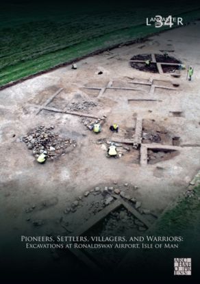 Pioneers, Settlers, Villagers, and Warriors: Excavations at Ronaldsway Airport, Isle of Man