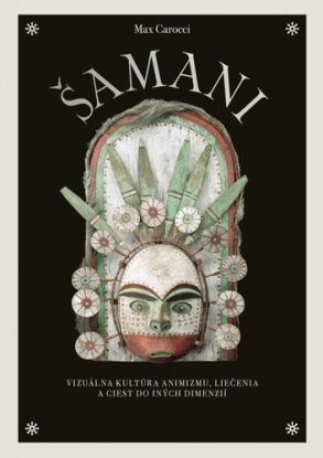 Šamani: Vizuálna kultúra animizmu, liečenia a ciest do iných dimenzií