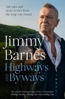 Highways and Byways: Tall tales and short stories from the long way round from Australian rock legend & bestselling author of WORKING CLASS BOY, WORKING CLASS MAN & KILLING TIME