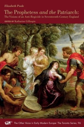 The Prophetess and the Patriarch – The Visions of an Anti–Regicide in Seventeenth–Century England