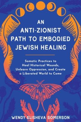 Anti-Zionist Path to Embodied Jewish Healing, An