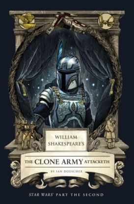 William Shakespeare's The Clone Army Attacketh: Star Wars Part the Second