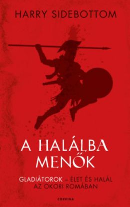 A halálba menők - Gladiátorok - Élet és halál az ókori Rómában