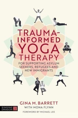 Trauma-informed Yoga Therapy for Supporting Asylum Seekers, Refugees, and New Immigrants