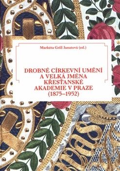 Drobné církevní umění a velká jména Křesťanské akademie v Praze (1875-1952)