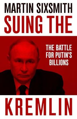 Suing the Kremlin : The Battle for Putins Billions