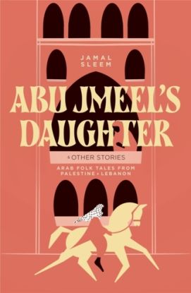 Abu Jmeel''s Daughter & Other Stories