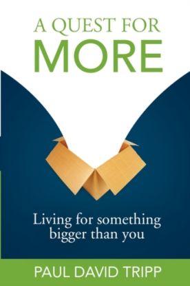 A Quest for More – Living for Something Bigger than You