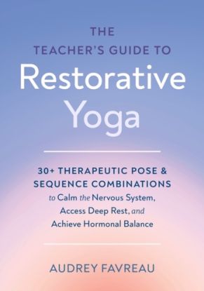 The Teacher''s Guide to Restorative Yoga