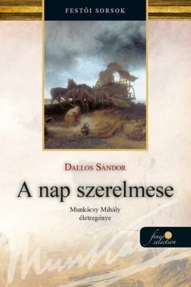 A nap szerelmese - Munkácsy Mihály életregénye 1.