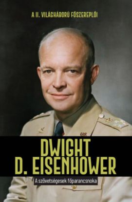 Dwight D. Eisenhower - A szövetségesek főparancsnoka