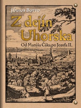 Z dejín Uhorska - Od Matúša Čáka po Jozefa II.