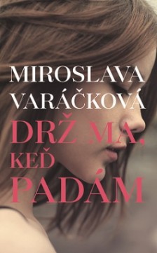 Miroslava Varáčková: Drž ma, keď padám