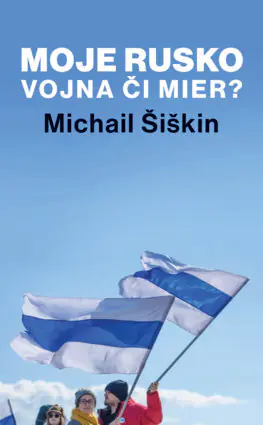 Moje Rusko: Vojna či mier? Michail Šiškin