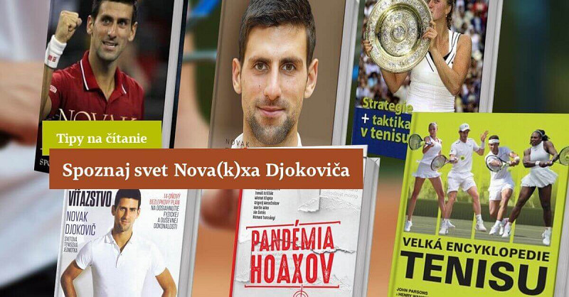 Knihy Novak Djokovič - Pr&iacute;beh tenisov&eacute;ho kr&aacute;ľa, Novak Djokovič - Sportovn&iacute; vyslanec Srbska, Naserv&iacute;rujte si v&iacute;ťazstvo, Velk&aacute; encyklopedie tenisu, Strategie + taktika v tenisu, Pand&eacute;mia hoaxov